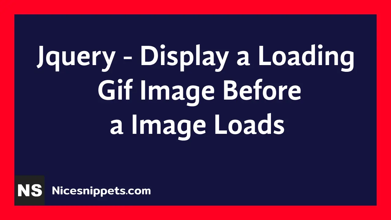 Jquery - Display a Loading Gif Image Before a Image Loads